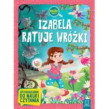 Izabela ratuje wróżki Duże litery Opowiadania do nauki czytania Agata Giełczyńska-Jonik - Powieści i opowiadania - miniaturka - grafika 1