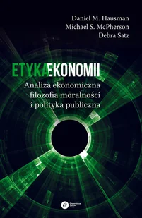 HAUSMAN DANIEL M. Etyka ekonomii. Analiza ekonomiczna, filozofia moralności i polityka publiczna - mamy na stanie, wyślemy natychmiast - Filozofia i socjologia - miniaturka - grafika 3