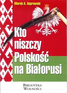 Kto niszczy Polskość na Białorusi - MAREK A. KOPROWSKI - Podręczniki dla szkół wyższych - miniaturka - grafika 1