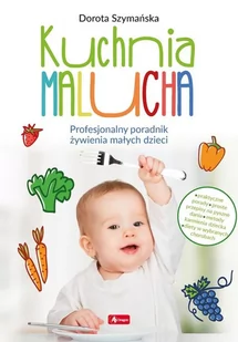 Kuchnia malucha Profesjonalny poradnik żywienia małych dzieci Szymańska Dorota - Zdrowie - poradniki - miniaturka - grafika 1