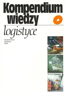 Kompendium wiedzy o logistyce - Podręczniki dla szkół wyższych - miniaturka - grafika 1
