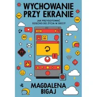 Poradniki dla rodziców - Wychowanie przy ekranie. Jak przygotować dzieci do życia w sieci? - miniaturka - grafika 1