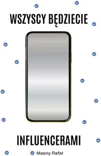 Wszyscy będziecie influencerami. Książka z autografem - Rafał Masny - książka - Marketing - miniaturka - grafika 1