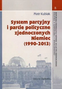 System partyjny i partie polityczne zjednoczonych Niemiec (1990-2013). - Kubiak Piotr - książka - Podręczniki dla szkół wyższych System partyjny i partie polityczne zjednoczonych Niemiec (1990-2013). - Kubiak Piotr - książka - Podręczniki dla szkół wyższych - miniaturka - grafika 1