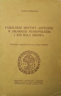 Fabularne Motywy Antyczne w dramacie staropolskim i ich rola ideowa - Książki o kulturze i sztuce - miniaturka - grafika 1