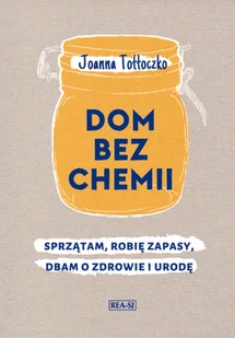 Rea Dom bez chemii Sprzątam robię zapasy dbam o zdrowie i urodę Joanna Tołłoczko - Dom i ogród - miniaturka - grafika 1