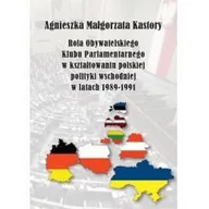 Polityka i politologia - Księgarnia Akademicka Rola Obywatelskiego Klubu Parlamentarnego w kształtowaniu polskiej polityki wschodniej w latach 1989-1991 Agnieszka Małgorzata Kastory - miniaturka - grafika 1