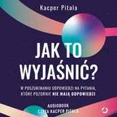 Audiobooki - literatura popularnonaukowa - Jak to wyjaśnić? W poszukiwaniu odpowiedzi na pytania, które pozornie nie mają odpowiedzi - miniaturka - grafika 1