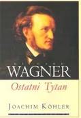 Biografie i autobiografie - Richard Wagner Ostatni Tytan - miniaturka - grafika 1