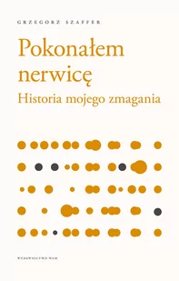 WAM Pokonałem nerwicę. Historia mojego zmagania, wydanie 2 Grzegorz Szaffer - Powieści - miniaturka - grafika 2