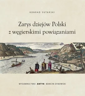 Antyk Zarys dziejów Polski z powiązaniami węgierskimi Konrad Sutarski - Historia świata - miniaturka - grafika 2