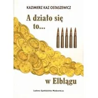 Powieści historyczne i biograficzne - Kaz Ostaszewicz Kazimierz A działo się to... w Elblągu - miniaturka - grafika 1