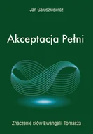 Religia i religioznawstwo - KOS Akceptacja Pełni. Znaczenie słów Ewangelii Tomasza Jan Gałuszkiewicz - miniaturka - grafika 1