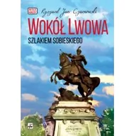 Historia Polski - Rytm Oficyna Wydawnicza Wokół Lwowa. Szlakiem Sobieskiego. Moje Kresy - RYSZARD JAN CZARNOWSKI - miniaturka - grafika 1