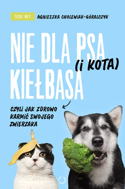 Nie dla psa (i kota) kiełbasa, czyli jak zdrowo karmić swojego zwierzaka