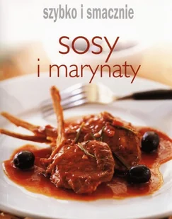 Sosy i marynaty. Szybko i smacznie - Książki kucharskie - miniaturka - grafika 1