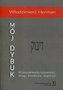 Wydawnictwo Naukowe Scholar Mój Dybuk. W poszukiwaniu tożsamości - drogi, bezdroża, dygresje - Herman Włodzimierz - Felietony i reportaże - miniaturka - grafika 1