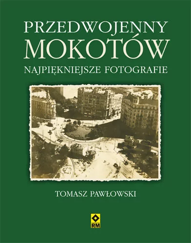 RM Tomasz Pawłowski Przedwojenny Mokotów. Najpiękniejsze fotografie