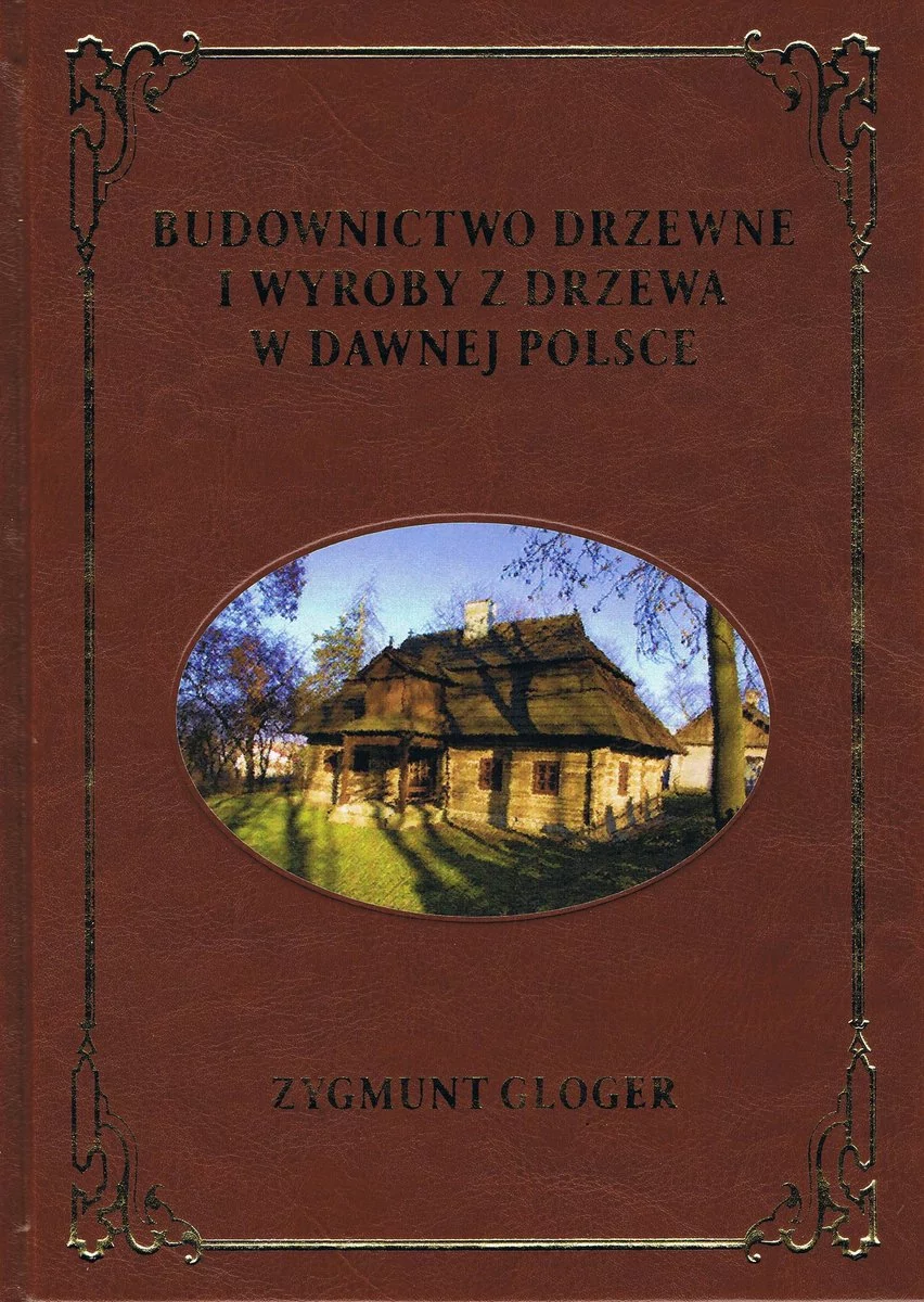 Graf-ika Budownictwo drzewne i wyroby z drzewa w dawnej Polsce (dodruk 2019) Zygmunt Gloger