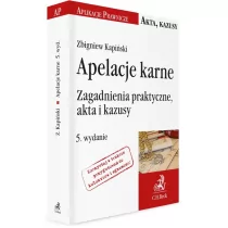 Kapiński Zbigniew Apelacje karne. Zagadnienia praktyczne, akta i kazusy - mamy na stanie, wyślemy natychmiast