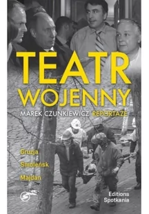 Teatr wojenny. Reportaże Gruzja, Majdan, Smoleńsk - MAREK CZUNKIEWICZ - Felietony i reportaże - miniaturka - grafika 2