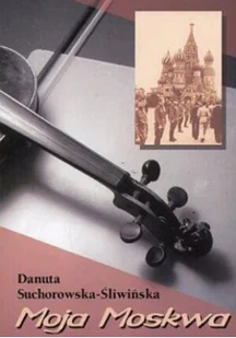 Suchorowska-Śliwińska Danuta Moja Moskwa - Pamiętniki, dzienniki, listy - miniaturka - grafika 2