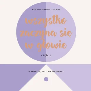 Wszystko zaczyna się w głowie a kończy gdy nie działasz Karolina Cwalina-Stępniak MP3) - Audiobooki - biznes i ekonomia - miniaturka - grafika 1
