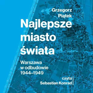 Najlepsze miasto świata. Warszawa w odbudowie 1944-1949 - Audiobooki - literatura faktu - miniaturka - grafika 1