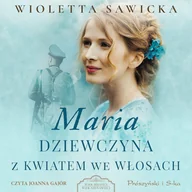 Audiobooki - literatura popularnonaukowa - Maria. Dziewczyna z kwiatem we włosach Wioletta Sawicka - miniaturka - grafika 1