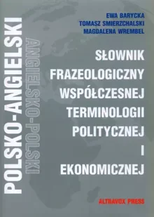 Słownik Frazeologiczny Współczesnej Terminologii Politycznej i Ekonomicznej - Ewa Barycka, Tomasz Smierzchalski, Magdalena Wrembel - Słowniki języka polskiego - miniaturka - grafika 1