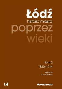Łódź poprzez wieki. Historia miasta T.2 1820-1914 - Historia świata - miniaturka - grafika 1