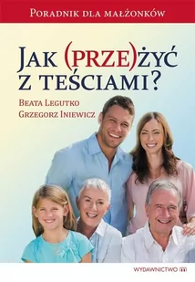 Jak (prze)żyć z teściami$66 - Beata Legutko, Grzegorz Iniewicz - Poradniki dla rodziców - miniaturka - grafika 3