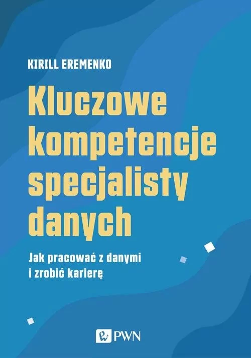 Kluczowe kompetencje specjalisty danych | ZAKŁADKA DO KSIĄŻEK GRATIS DO KAŻDEGO ZAMÓWIENIA