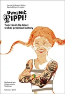 Pomoce naukowe - Uwolnić Pippi! Twórczość dla dzieci wobec... - Iwona Gralewicz-Wolny, Beata Mytych-Forajter - miniaturka - grafika 1