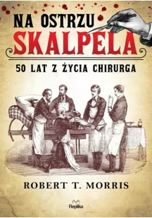 Robert T. Morris Na ostrzu skalpela 50 lat z życia chirurga - Biografie i autobiografie - miniaturka - grafika 2