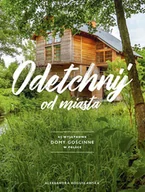 Przewodniki - Odetchnij od miasta 62 wyjątkowe domy gościnne w Polsce ALEKSANDRA BOGUSŁAWSKA - miniaturka - grafika 1