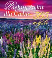 Aforyzmy i sentencje - Piękny świat dla ciebie 365 myśli - Opracowanie zbiorowe - miniaturka - grafika 1