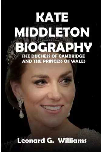 KATE MIDDLETON BIOGRAPHY: THE DUCHESS OF CAMBRIDGE AND THE PRINCESS OF WALES