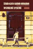 Pedagogika i dydaktyka - Dziecko-uczeń w systemie edukacyjnym. Teraźniejszość i przyszłość - miniaturka - grafika 1