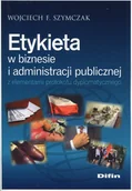 Zarządzanie - Szymczak Wojciech F. Etykieta w biznesie i administracji publicznej z elementami protokołu dyplomatycznego - dostępny od ręki, natychmiastowa wysyłka - miniaturka - grafika 1