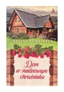 Halina Kowalczuk Dom w malinowym chruśniaku - Proza - miniaturka - grafika 2