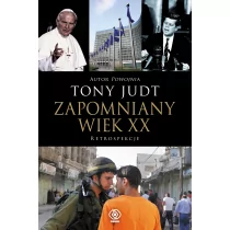 Tony Judt Zapomniany wiek XX Retrospekcje