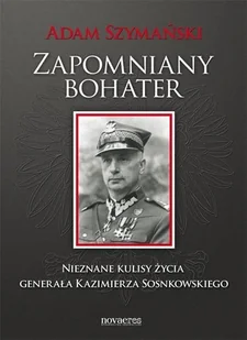 Novae Res Adam Szymański Zapomniany bohater Nieznane kulisy życia generała Kazimierza Sosnkowskiego - Historia Polski - miniaturka - grafika 2