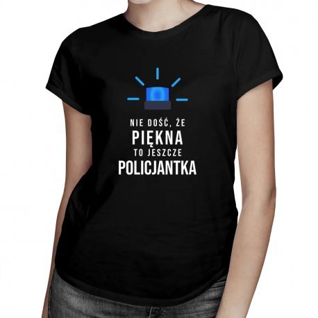Koszulkowy, Nie dość, że piękna to jeszcze policjantka, damska koszulka z nadrukiem