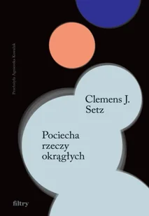 Pociecha rzeczy okrągłych wyd. 2 - Clemens J. Setz - Poezja - miniaturka - grafika 1