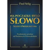 Ezoteryka - Na Początku Było Słowo Sekret Przebudzenia Przełomowy Przekaz Od Duchowych Przewodników Paul Selig - miniaturka - grafika 1