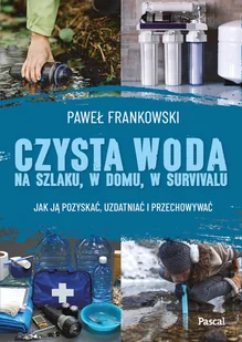 Czysta woda na szlaku, w domu, w survivalu. Jak ją pozyskać, uzdatniać i przechowywać - Poradniki hobbystyczne - miniaturka - grafika 1