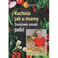Książki kucharskie - Smolińska Jadwiga Kuchnia jak u mamy. Domowe smaki Jadzi - miniaturka - grafika 1