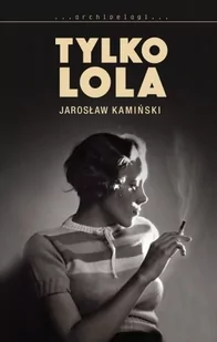 W.A.B. GW Foksal Tylko Lola - Jarosław Kamiński - Powieści W.A.B. GW Foksal Tylko Lola - Jarosław Kamiński - Powieści - miniaturka - grafika 1
