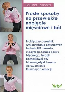 Proste sposoby na przewlekłe napięcie mięśniowe i ból Nowa - Książki medyczne - miniaturka - grafika 2